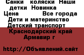 Санки - коляски “Наши детки“ Новинка 2017 › Цена ­ 4 090 - Все города Дети и материнство » Детский транспорт   . Краснодарский край,Армавир г.